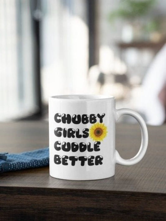 Coffee Mug/Chubby Girls Cuddle Better/Tea/ Hot Cocoa
