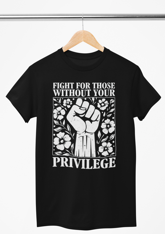 Fight for Those Without Your Privilege T-Shirt – Social Justice Statement Tee